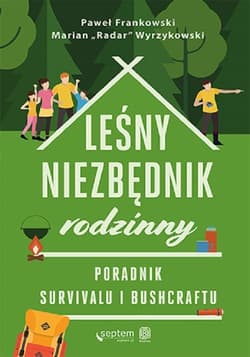 Leśny niezbędnik rodzinny. Poradnik survivalu i bushcraftu Poradnik survivalu i bushcraftu