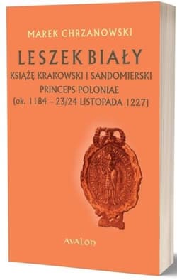 Leszek Biały książę krakowski i sandomierski Princeps Poloniae (ok. 1188 - 23/24 listopada 1227) - Marek Chrzanowski