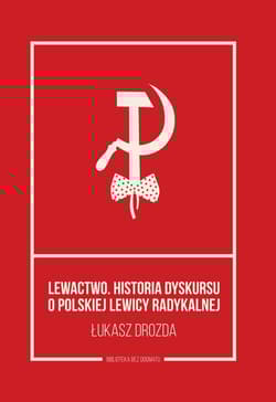 Lewactwo Historia dyskursu o polskiej lewicy radykalnej