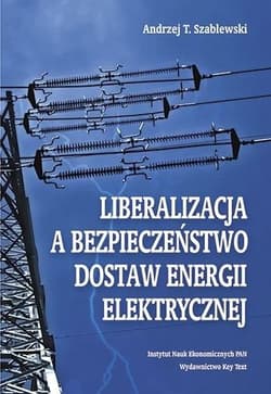 Liberalizacja a bezpieczeństwo dostaw energii elektrycznej - Andrzej Szablewski