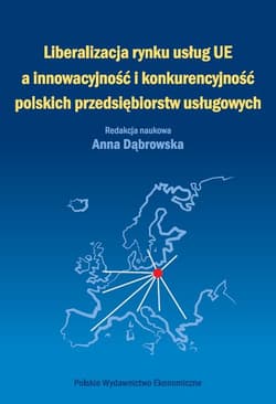 Liberalizacja rynku usług Unii Europejskiej a innowacyjność i konkurencyjność polskich przedsiębiorstw usługowych - Anna Dąbrowska