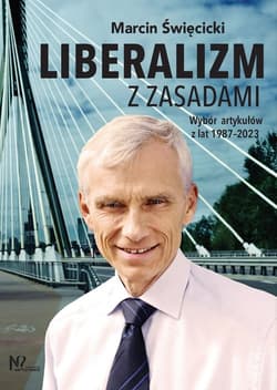 Liberalizm z zasadami Wybór artykułów z lat 1987-2023 - Marcin Święcicki