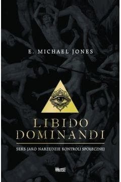 Libido dominandi Seks jako narzędzie kontroli społecznej - Michael Jones