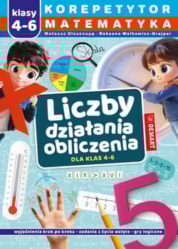 Liczby. Działania. Obliczenia. Dla klas 4-6. Korepetytor matematyka - Mateusz Glasenapp, Roksana Walkowicz-Grajper