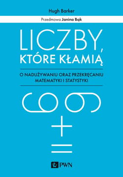 Liczby które kłamią O nadużywaniu oraz przekręcaniu matematyki i statystyki - Hugh Barker