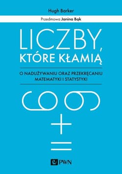 Liczby które kłamią O nadużywaniu oraz przekręcaniu matematyki i statystyki - Hugh Barker