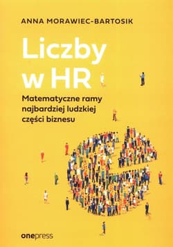 Liczby w HR Matematyczne ramy najbardziej ludzkiej części biznesu - Anna Morawiec-Bartosik