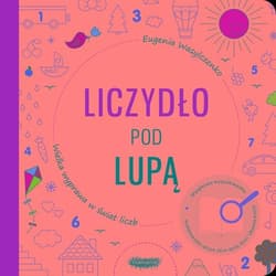 Liczydło pod lupą Wielka wyprawa w świat liczb - Eugenia Wasylczenko