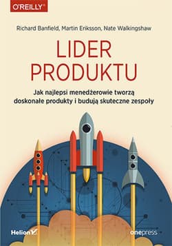 Lider produktu. Jak najlepsi menedżerowie tworzą doskonałe produkty i budują skuteczne zespoły - ebook - Banfield Richard, Eriksson Martin, Walkingshaw Nate