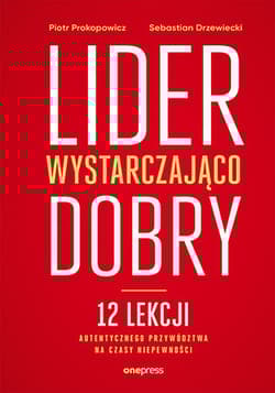 Lider wystarczająco dobry. 12 lekcji autentycznego przywództwa na czasy niepewności - Piotr Prokopowicz