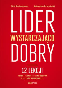 Lider wystarczająco dobry. 12 lekcji autentycznego przywództwa na czasy niepewności - ebook - Piotr Prokopowicz