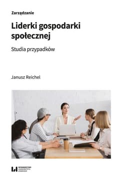 Liderki gospodarki społecznej Studia przypadków - Janusz Reichel