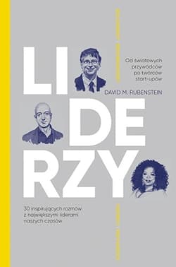 LIDERZY. 30 inspirujących rozmów z największymi liderami naszych czasów - David M. Rubenstein