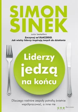 Liderzy jedzą na końcu Dlaczego niektóre zespoły potrafią świetnie współpracować, a inne nie - Simon Sinek