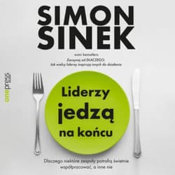 Liderzy jedzą na końcu. Dlaczego niektóre zespoły potrafią świetnie współpracować, a inne nie - audiobook - Simon Sinek