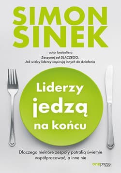 Liderzy jedzą na końcu. Dlaczego niektóre zespoły potrafią świetnie współpracować, a inne nie - ebook - Simon Sinek