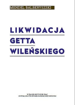 Likwidacja getta wileńskiego - Mendel Balberyszski