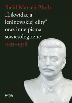 Likwidacja leninowskiej elity oraz inne pisma sowietologiczne 1933-1938 - Rafał Marceli Blüth