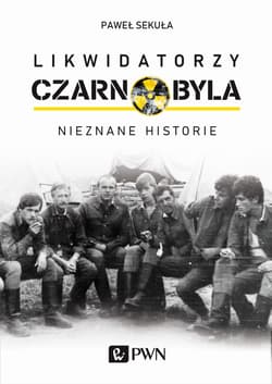 Likwidatorzy Czarnobyla Nieznane historie - Paweł Sekuła