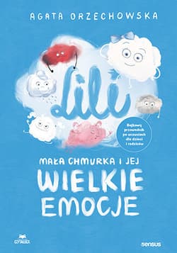 Lili. Mała chmurka i jej wielkie emocje. Bajkowy przewodnik po uczuciach dla dzieci i rodziców - Agata Orzechowska