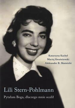 Lili Stern-Pohlmann Pytałam Boga dlaczego mnie ocalił - Katarzyna Kachel, Maciej Kwaśniewski, Skotnicki Aleksander B.