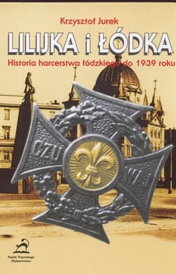 Lilijka i łódka Historia harcerstwa łódzkiego do 1939 roku - Jurek Krzysztof