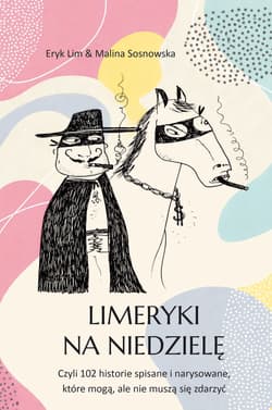 Limeryki na niedzielę. Czyli 102 historie spisane i narysowane, które mogą, ale nie muszą się zdarzyć - Lim Eryk & Sosnowska Malina