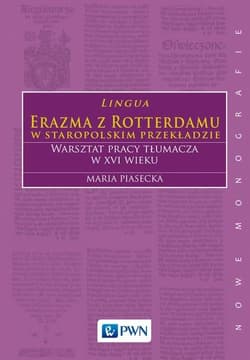 Lingua Erazma z Rotterdamu w staropolskim przekładzie Warsztat pracy tłumacza w XVI wieku