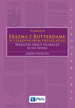 Lingua Erazma z Rotterdamu w staropolskim przekładzie Warsztat pracy tłumacza w XVI wieku - maria Piasecka