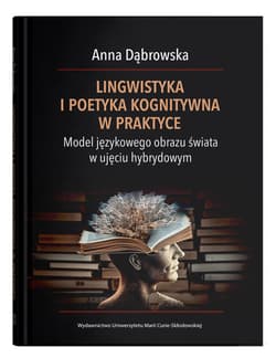 Lingwistyka i poetyka kognitywna w praktyce. Model językowego obrazu świata w ujęciu hybrydowym - Anna Dąbrowska