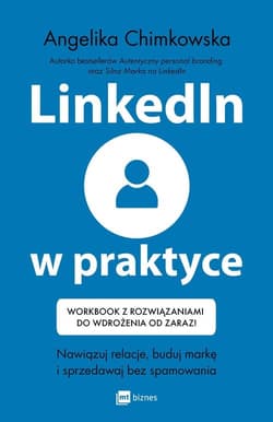 LinkedIn w praktyce Nawiązuj relacje, buduj markę i sprzedawaj bez spamowania * Workbook z rozwiązaniami do wdrożenia od - Angelika Chimkowska