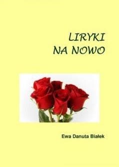 Liryki na nowo Wiersze o miłości - Białek Ewa Danuta