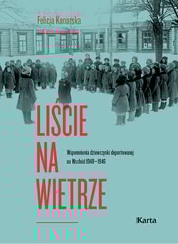 Liście na wietrze. Wspomnienia dziewczynki deportowanej na Wschód 1940-1946 - Felicja Konarska