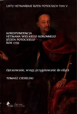 Listy hetmańskie rodu Potockich Tom 5 Korespondencja hetmana wielkiego koronnego Józefa Potockiego Rok 1739
