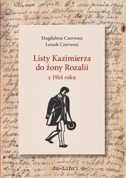 Listy Kazimierza do żony Rozalii z 1914 roku - Czerwosz Magdalena, Czerwosz Leszek