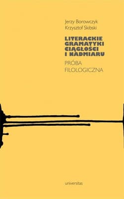 Literackie gramatyki ciągłości i nadmiaru. Próba filologiczna - Jerzy Borowczyk, Skibski Krzysztof