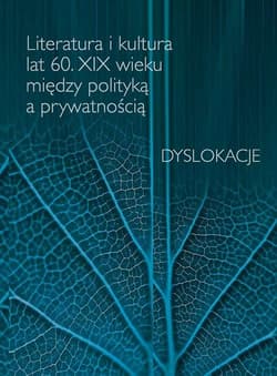Literatura i kultura lat 60 XIX wieku między polityką a prywatnością Dyslokacje