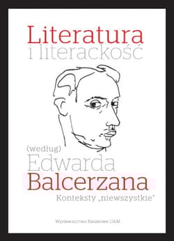 Literatura i literackość (według) Edwarda Balcerzana. Konteksty „niewszystkie”