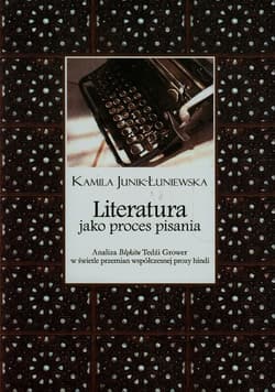 Literatura jako proces pisania Analiza Błękitu Tedźi Grower w świetle przemian współczesnej prozy hindi - Kamila Junik-Łuniewska