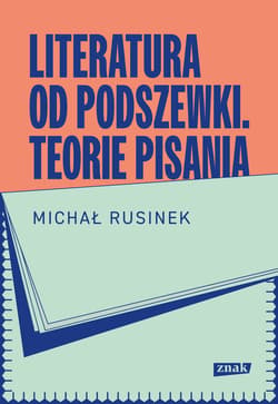 Literatura od podszewki. Teorie pisania - Michał Rusinek