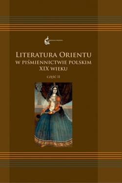 Literatura Orientu w piśmiennictwie polskim XIX wieku Część 2 - Krasnowolska Anna