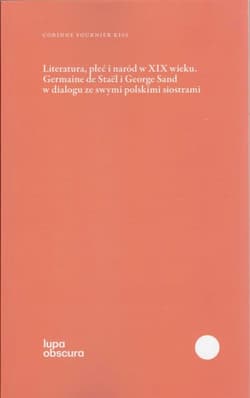 Literatura, płeć i naród w XIX wieku Germaine de Staël i George Sand w dialogu ze swymi polskimi siostrami
