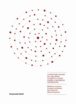 Literatura polska po 1989 roku w świetle teorii Pierre'a Bourdieu Podręcznik - Praca zbiorowa