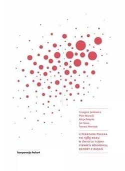 Literatura polska po 1989 roku w świetle teorii Pierre'a Bourdieu Raport z badań - Marecki Piotr, Palęcka Alicja