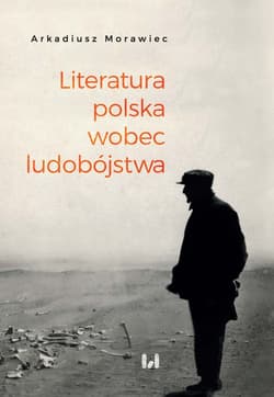 Literatura polska wobec ludobójstwa Rekonesans - Arkadiusz Morawiec