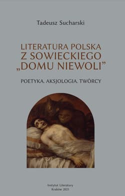 Literatura polska z sowieckiego „domu niewoli” Poetyka, Aksjologia, twórcy - Tadeusz Sucharski