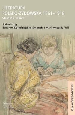 Literatura polsko-żydowska 1861-1918 Studia i szkice - Zuzanna Kołodziejska-Smagała, Maria Antosik-Piela