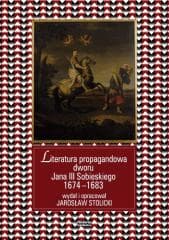 Literatura propagandowa dworu Jana III... - red. Jarosław Stolick
