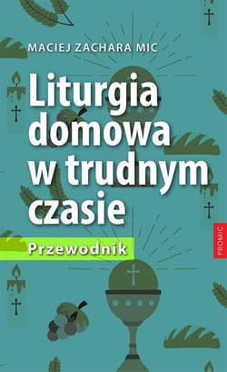 Liturgia domowa w trudnym czasie. Przewodnik - Maciej Zachara MIC