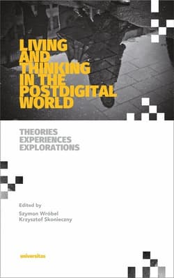Living and Thinking in the Postdigital World Theories, Experiences, Explorations - Krzysztof Skonieczny